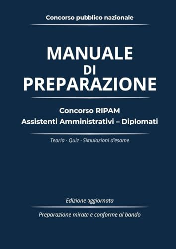 Manuale di Preparazione – Concorso RIPAM Assistenti Amministrativi (Diplomati): Teoria, quiz e simulazioni d’esame aggiornate e conformi al bando