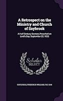 A Retrospect on the Ministry and Church of Saybrook: A Half Century Sermon, Preached on Lord's Day, September 22, 1833 1341967158 Book Cover