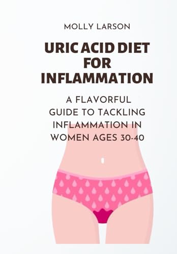 Uric Acid Diet for Inflammation: A Flavorful Guide to Tackling Inflammation in Women Ages 30-40