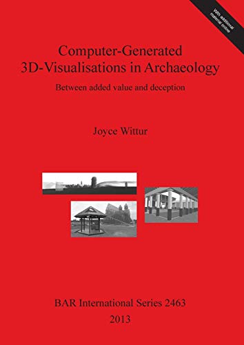Computer-Generated 3D-Visualisations in Archaeology: Between added value and deception (Bar International, Band 2463)
