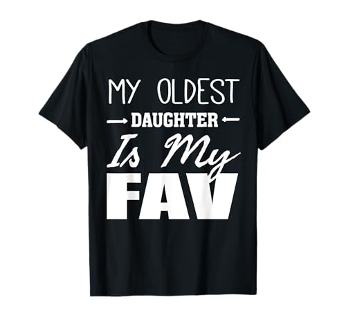 My Oldest Daughter is My Fav - Funny Father Mother Parent Maglietta
