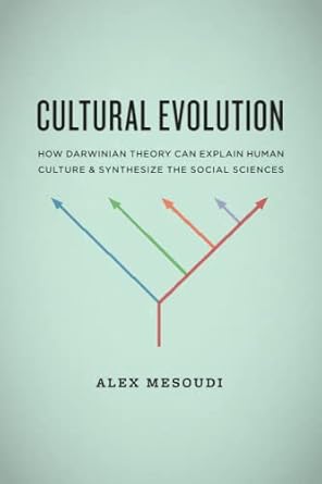 Cultural Evolution: How Darwinian Theory Can Explain Human Culture and Synthesize the Social Sciences