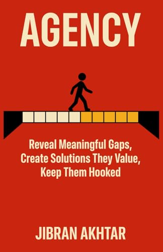 Agency: reveal meaningful gaps, create solutions they value, and keep them hooked