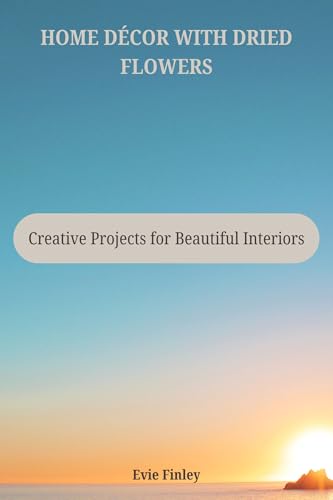 HOME DÃƒâ€°COR WITH DRIED FLOWERS: Creative Projects f