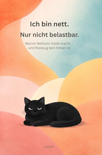 Ich bin nett. Nur nicht belastbar.: Warum Nettsein müde macht – und Rückzug kein Fehler ist