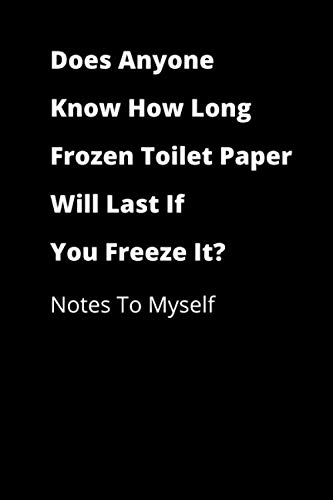 Does Anyone Know How Long Frozen Toilet Paper Will Last If You Freeze It? Notes to Myself: Funny Graduation Journal Gift