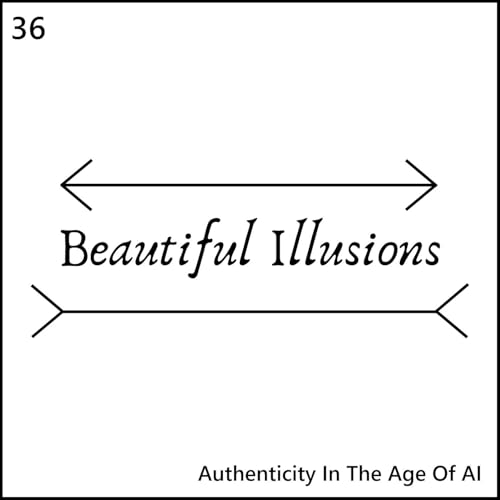 EP 36 - Authenticity In The Age Of AI