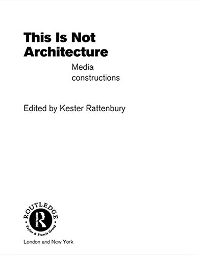 This is Not Architecture: Media Constructions      1st Edition, Kindle Edition