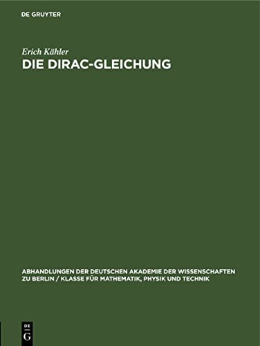 Die Dirac-Gleichung (Abhandlungen der Deutschen Akademie der Wissenschaften zu Berlin / Klasse für Mathematik, Physik und Technik, 1961, 1, Band 1961)
