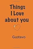 Things I Love about you Gustavo: Love Journal Couples Gift Notebook Engagement Gift for Fiance Anniversary Gift Love | Pages 110 , 6 x 9 Inches