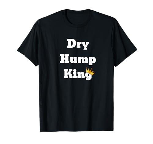 Dry Hump King T-Shirt