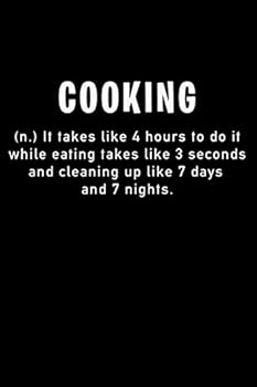 Cooking Definition Notebook - It Takes Like 4 Hours to Do It While Eating Takes Like 3 Seconds and Cleaning up Like 7 Days and 7 Nights. Pretty Blank Lined Note Book, Writing Pad, Journal or Diary wit