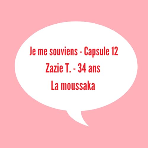 Page de couverture de Je me souviens #12 - Zazie T. - 34 ans - La moussaka 🍆