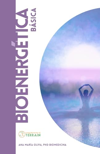 BIOENERGÉTICA BÁSICA: Una introducción a la comprensión de la salud y la vida desde una mirad...