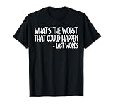Funny Sarcastic Tee What's The Worst That Could Happen T-Shirt