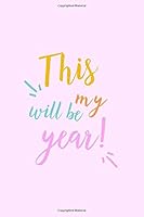 This Will Be My Year ! : Journal with Inspirational Quotes with Pink Soft Cover, Lined/Ruled Notebook 1677143088 Book Cover