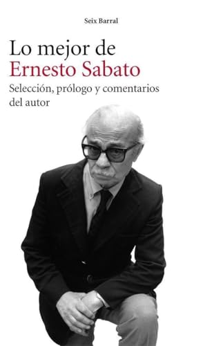 Lo mejor de Ernesto Sabato: Selección, prólogo y comentarios del autor (Biblioteca Breve)