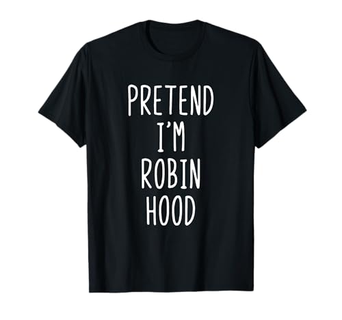 Pretend I'm Robin Hood Costume Halloween Simple Funny Maglietta