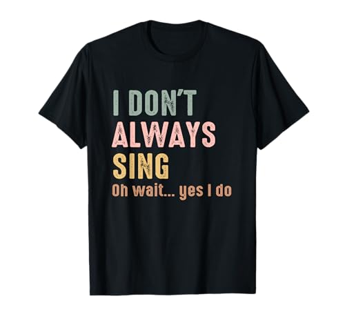I Don't Always Sing Oh Wait Yes I Do Funny Singing Vintage T-Shirt