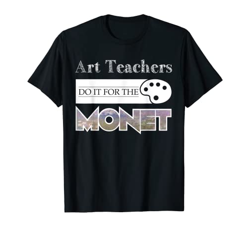 Art Teachers Do It For the Monet Funny Teacher Gifts T-Shirt