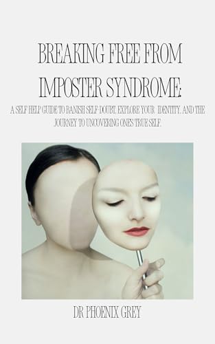 Breaking Free From Imposter Syndrome: A Self Help Guide To Banish...