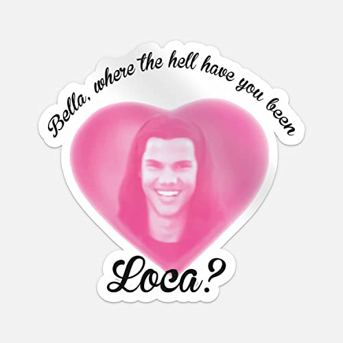 Bella Where The Hell Have You Been Loca Sticker Vinyl Car Bumper Decal