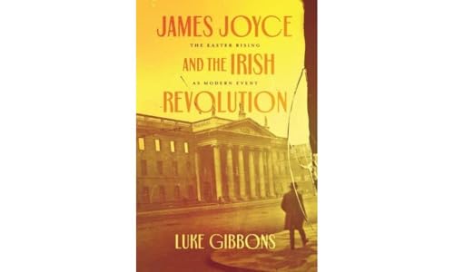 James Joyce and the Irish Revolution: The Easter Rising as Modern Event