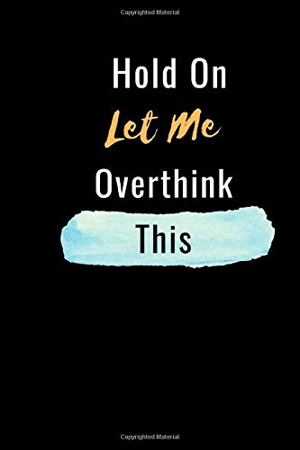 Hold On Let Me Overthink This: Perfect Gift for Men, Women, Coworkers,Funny Gag Gifts, Journal with 110 Pages (6x9) ... Funny Blank Lined Journal Office Notebook