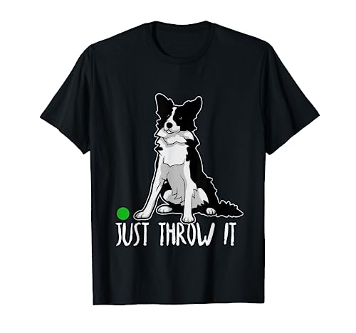 Just Throw it Funny Border Collie Dog Lover T-Shirt