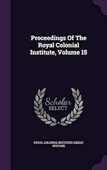 Hardcover Proceedings of the Royal Colonial Institute, Volume 15 Book