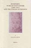  Humphrey, Duke of Gloucester (1390-1447) and the Italian Humanists (Brill\'s Studies in Intellectual History)
