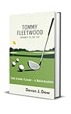 TOMMY FLEETWOOD JOURNEY TO THE TOP: The Long Game - A Biography