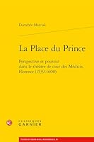 La Place Du Prince: Perspective Et Pouvoir Dans Le Theatre de Cour Des Medicis, Florence (1539-1600) 2406081850 Book Cover
