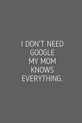 I Don't Need Google My Mom Knows Everything: Funny Lined Notebook Sarcastic Humor Lined Journal 6"x9" inches 120 Pages: Sarcasm Notebook Cover | ...
