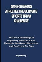Game-Changing Athletes: The Ultimate Sports Trivia Challenge: Game-Changing Athletes: The Ultimate Sports Trivia Challenge B0G2SXXKR5 Book Cover