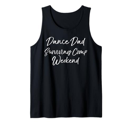 Dancer Father Competition Dance Dad Surviving Comp Weekend Tank Top
