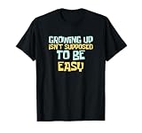 Growing Up Isn't Supposed To Be Easy - Funny Adulting Quote T-Shirt