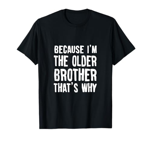 Because I'm The Older Brother That's Why Brothers Saying T-Shirt
