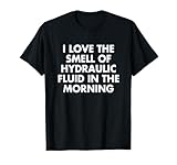 I Love The Smell Of Hydraulic Fluid In The Morning T-Shirt
