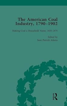 The American Coal Industry 1790-1902, Volume II: Making Coal a Household Name, 1835-1875