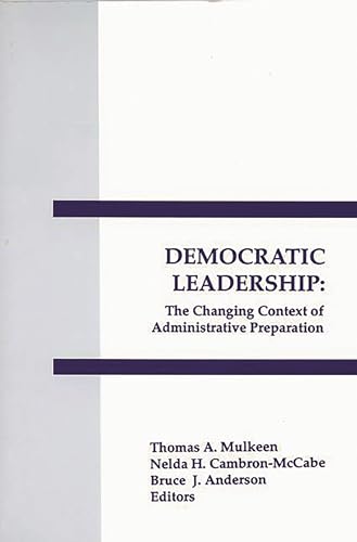 Democratic Leadership: The Changing Context of Administrative Preparation (Interpretive Perspectives on Education and Policy)
