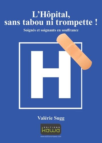 L'Hôpital : sans tabou ni trompette: Soignés Et Soignants En Souffrance