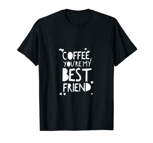 Coffee You're My Best Friend - Camiseta divertida para café Camiseta
