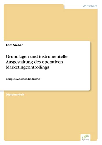 Grundlagen und instrumentelle Ausgestaltung des operativen Marketingcontrollings: Beispiel Automobilindustrie (German Edition)
