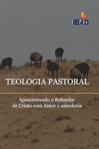 Teologia Pastoral: Apascentando O Rebanho De Cristo Com Amor E Sabedoria