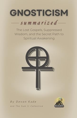 GNOSTICISM Summarized: The Lost Gospels, Suppressed Wisdom, and the Secret Path to Spiritual Awakening (Religion Summit Collection)