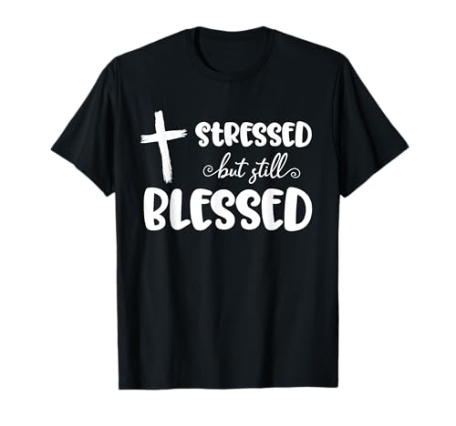 Stressed But Still Blessed Tee Christian Cross Religious Maglietta