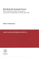 Bending the Kuznets Curve: Wrenching & Levelling Forces During Agricultural Transformation in Taiwan & Chile (Lund Studies in Economic History, 25) 9122020268 Book Cover