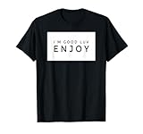 I'm Good Luv Enjoy T-Shirt