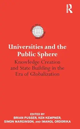 Universities and the Public Sphere: Knowledge Creation and State Building in the Era of Globalization Universities and the Public Sphere: Knowledge Creation and State Building in the Era of Globalization book cover